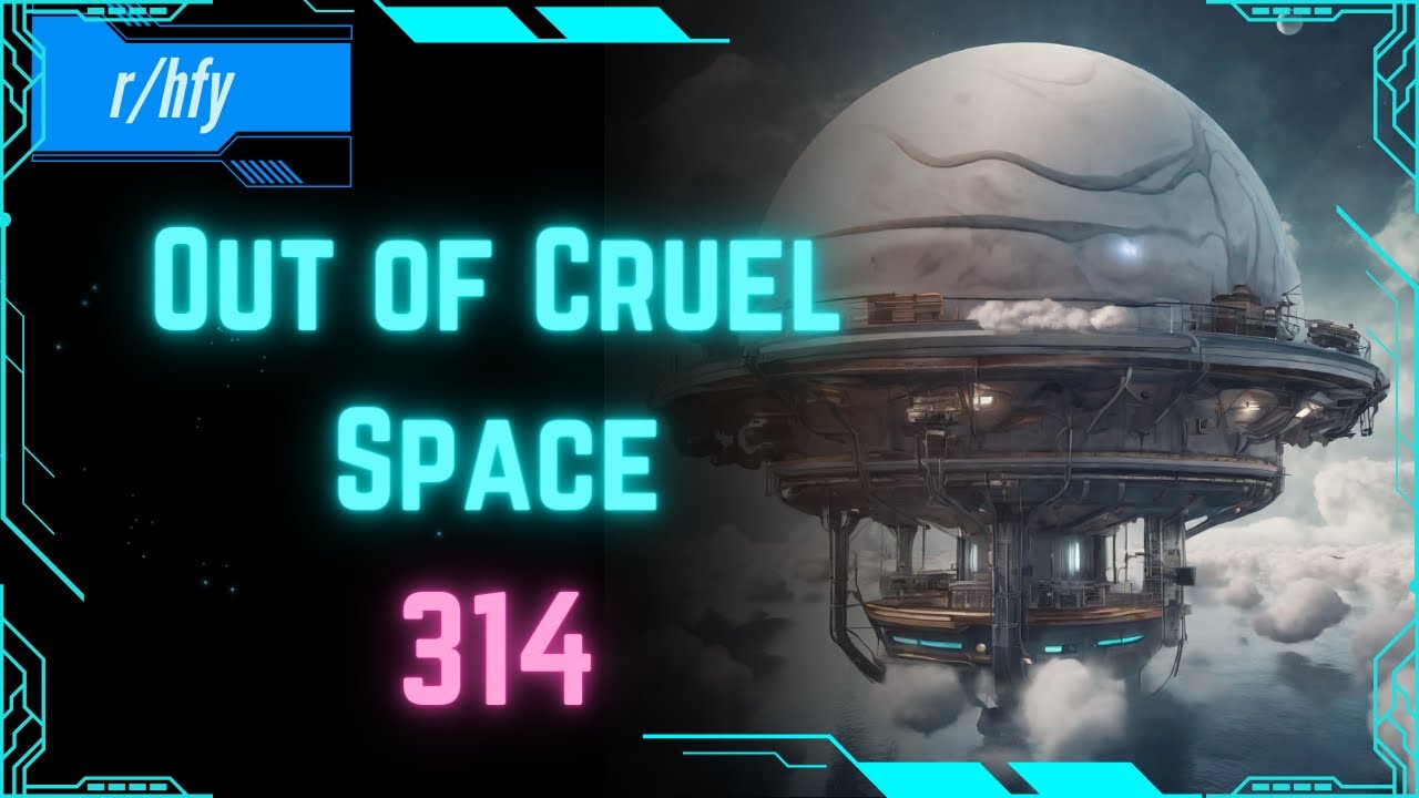 Out of Cruel Space #314 - HFY Humans are Space Orcs Reddit Story