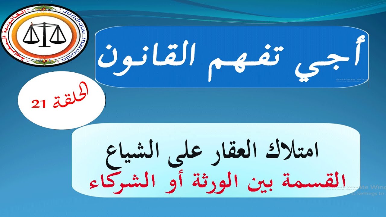 أجي تفهم القانون الحلقة 21 : امتلاك العقار على الشياع بين الشركاء ومساطر الخروج من حالة الشياع