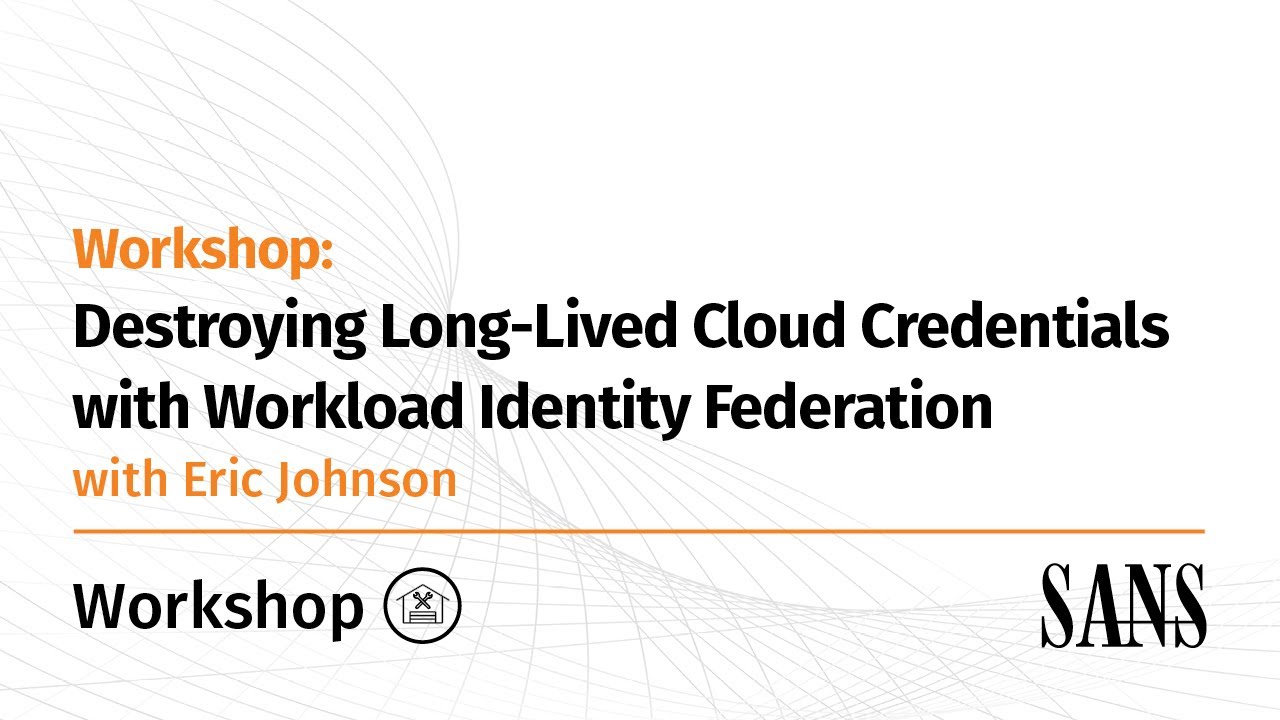 Hands-On Workshop: Destroying Long-Lived Cloud Credentials with Workload Identity Federation