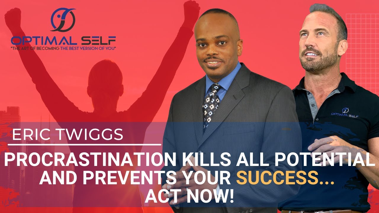 Eric Twiggs | Procrastination Kills All Potential and Prevents YOUR Success…Act NOW!