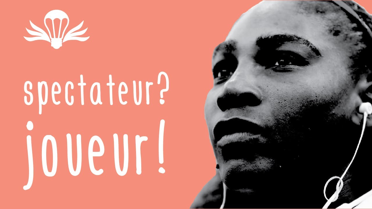 Spectateurs de votre vie ? Devenez joueurs en disant 