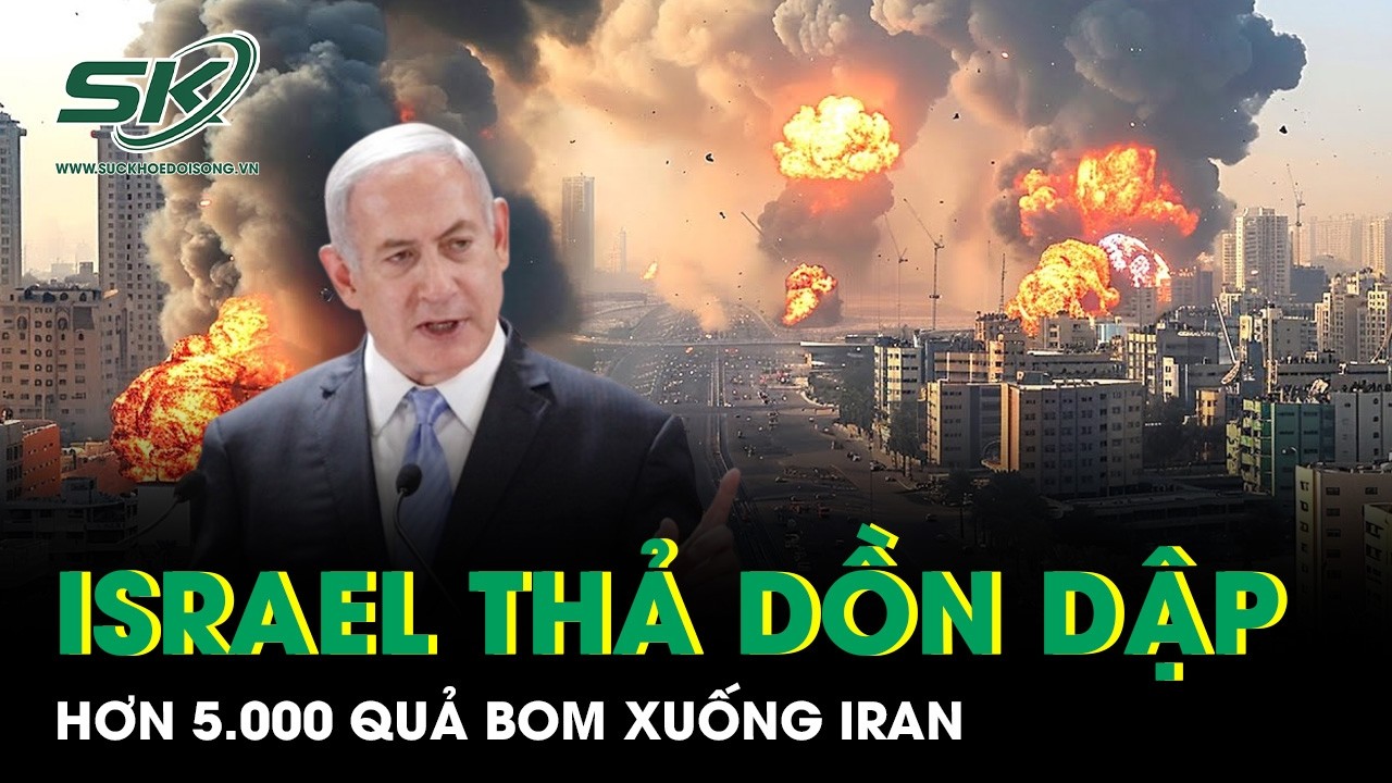 Cập nhật mới nhất chiến sự Trung Đông: Israel thả dồn dập hơn 5.000 quả bom xuống Iran