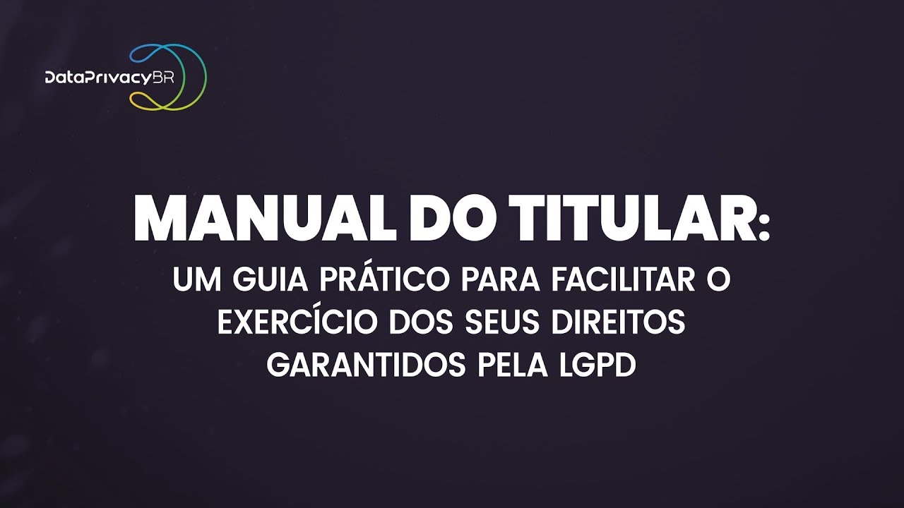 Manual do Titular: Um guia prático para facilitar o exercício dos seus direitos garantidos pela LGPD