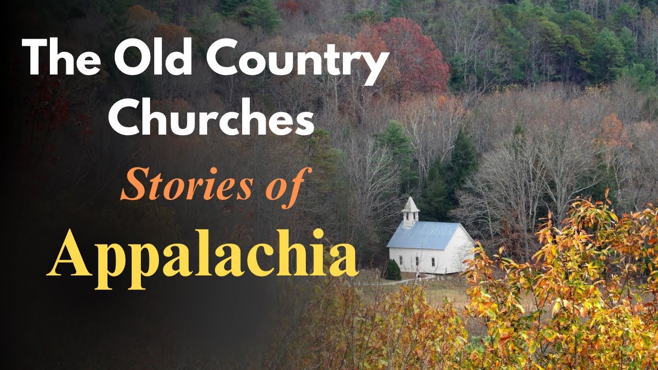 The Old Country Churches of Appalachia | Echoes of Faith: The Untold Stories of Appalachian Churches