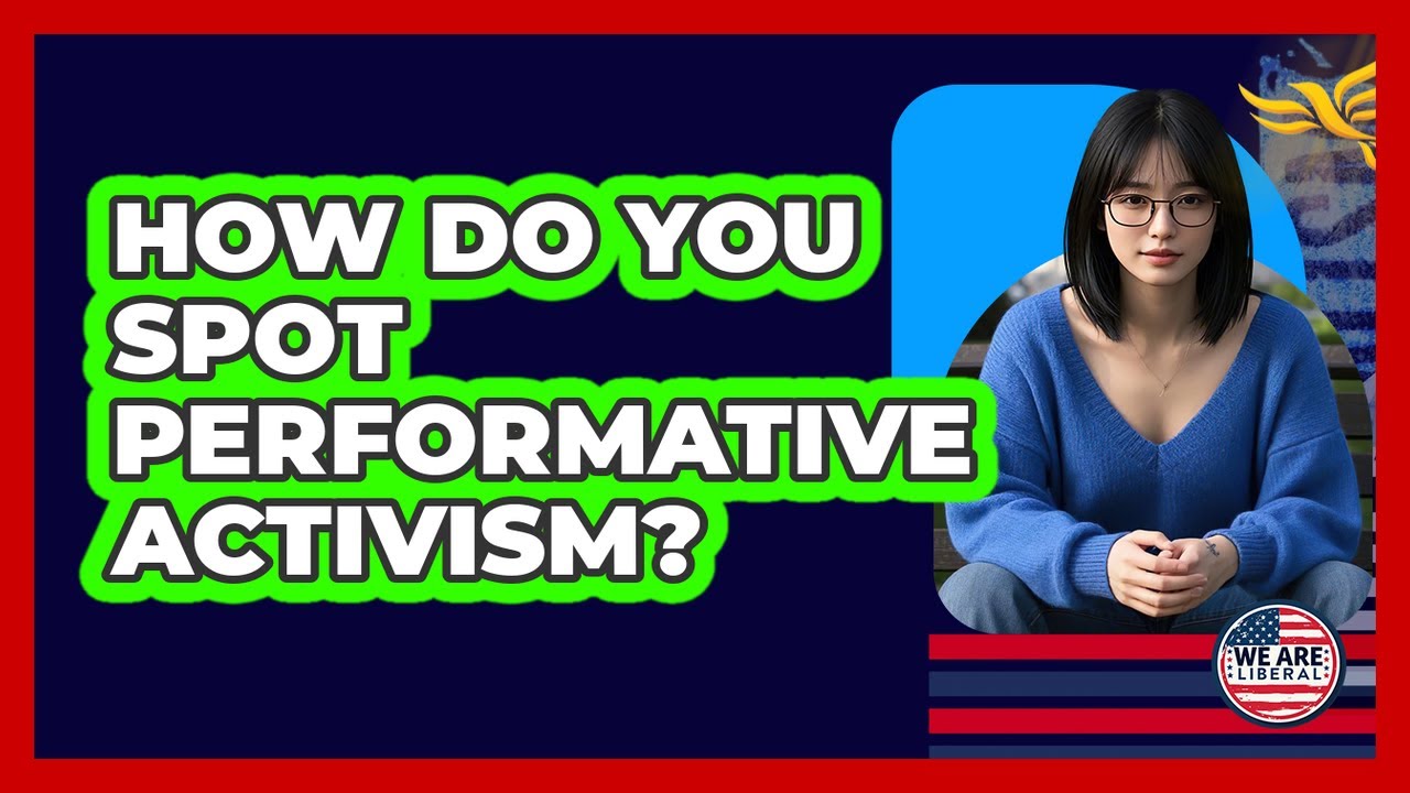 How Do You Spot Performative Activism? - We Are Liberal