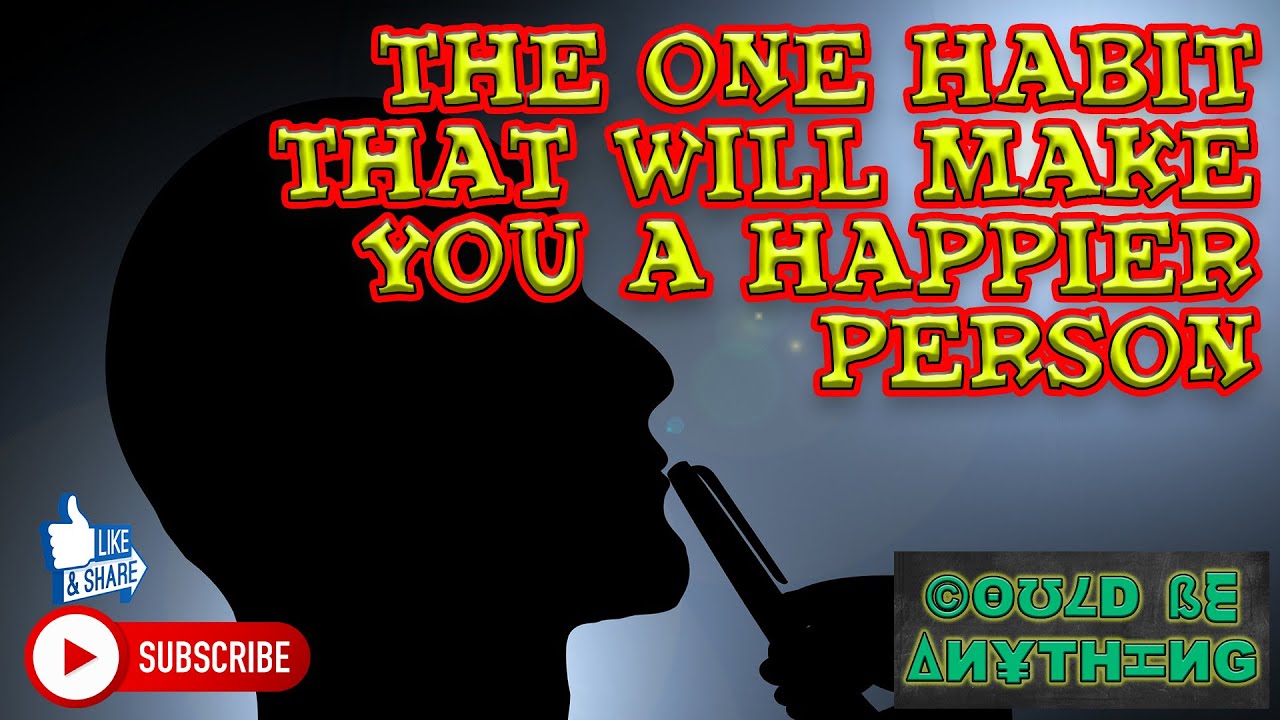 The One Habit That Will Make You a Happier Person | Could Be Anything