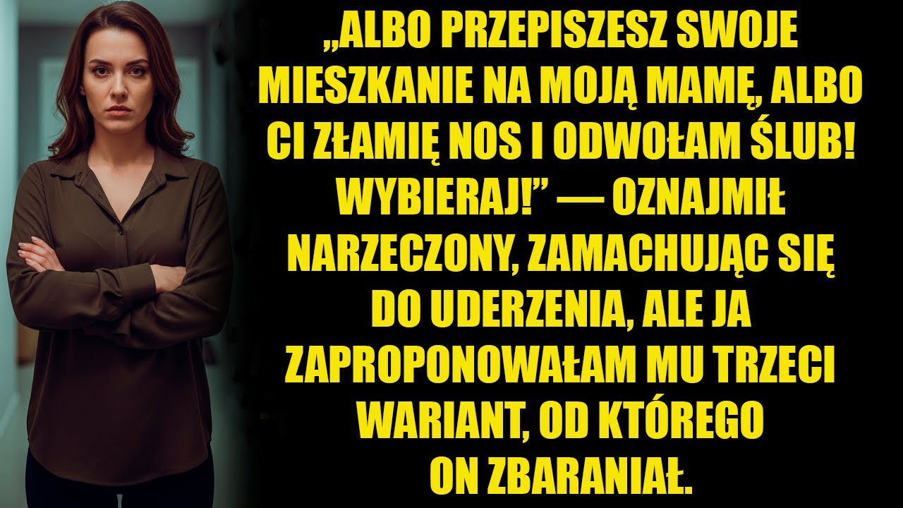 Albo przepisujesz swoje mieszkanie na moją mamę, albo ci złamię nos i odwołam ślub! oświadczył