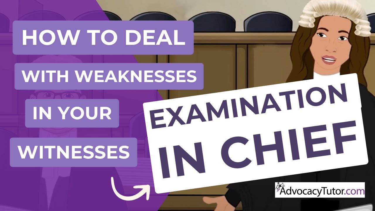 How To Deal With Weaknesses In Your Witness's Examination-in-Chief (Direct Examination).