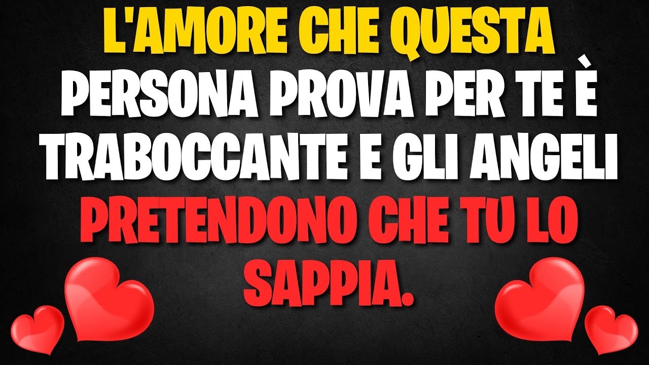 L'amore che questa persona prova per te è traboccante e gli angeli pretendono che tu lo sappia.