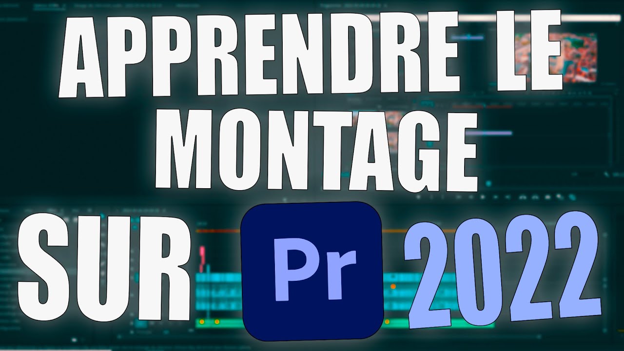 APPRENDRE LE MONTAGE SUR PREMIERE PRO 2022 - TUTORIEL