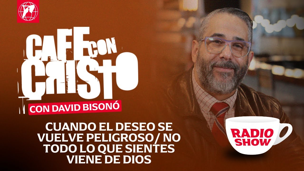Café con Cristo Radio Show - Cuando el deseo se vuelve peligroso