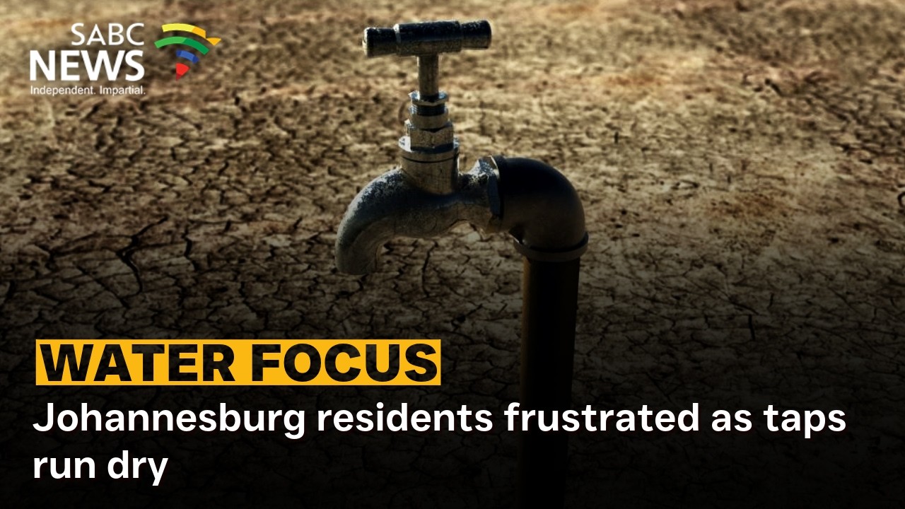 Water Focus | Johannesburg residents frustrated as taps run dry