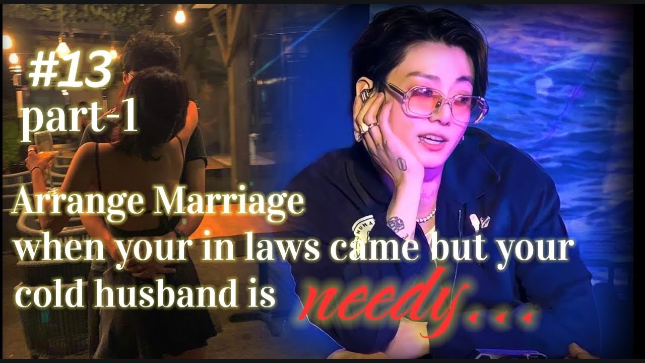 [ARRANGE MARRIAGE]#13 (PART-1) When your in laws came but your cold husband is needy..
