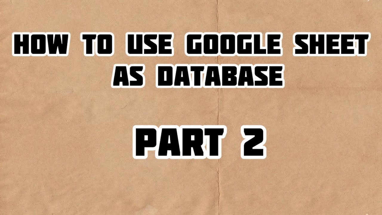 How To Use Goole Sheets As Database - Part 2