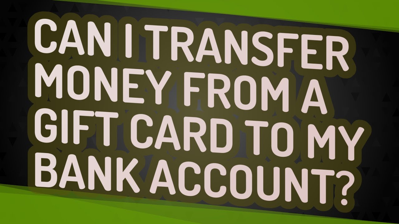 Can I transfer money from a gift card to my bank account?