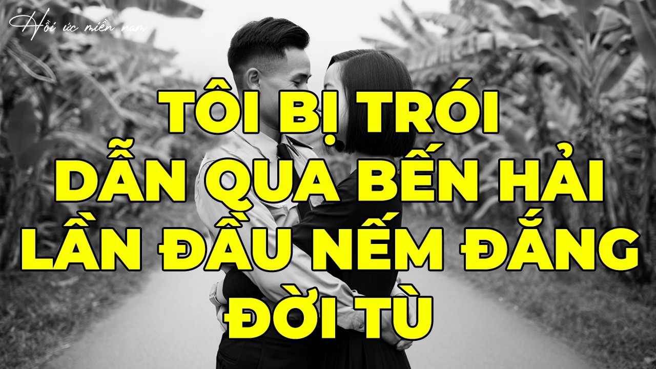 Tôi Bị Trói Dẫn Qua Bến Hải: Lần Đầu Nếm Đắng Đời Tù | Hồi Ký Miền Nam