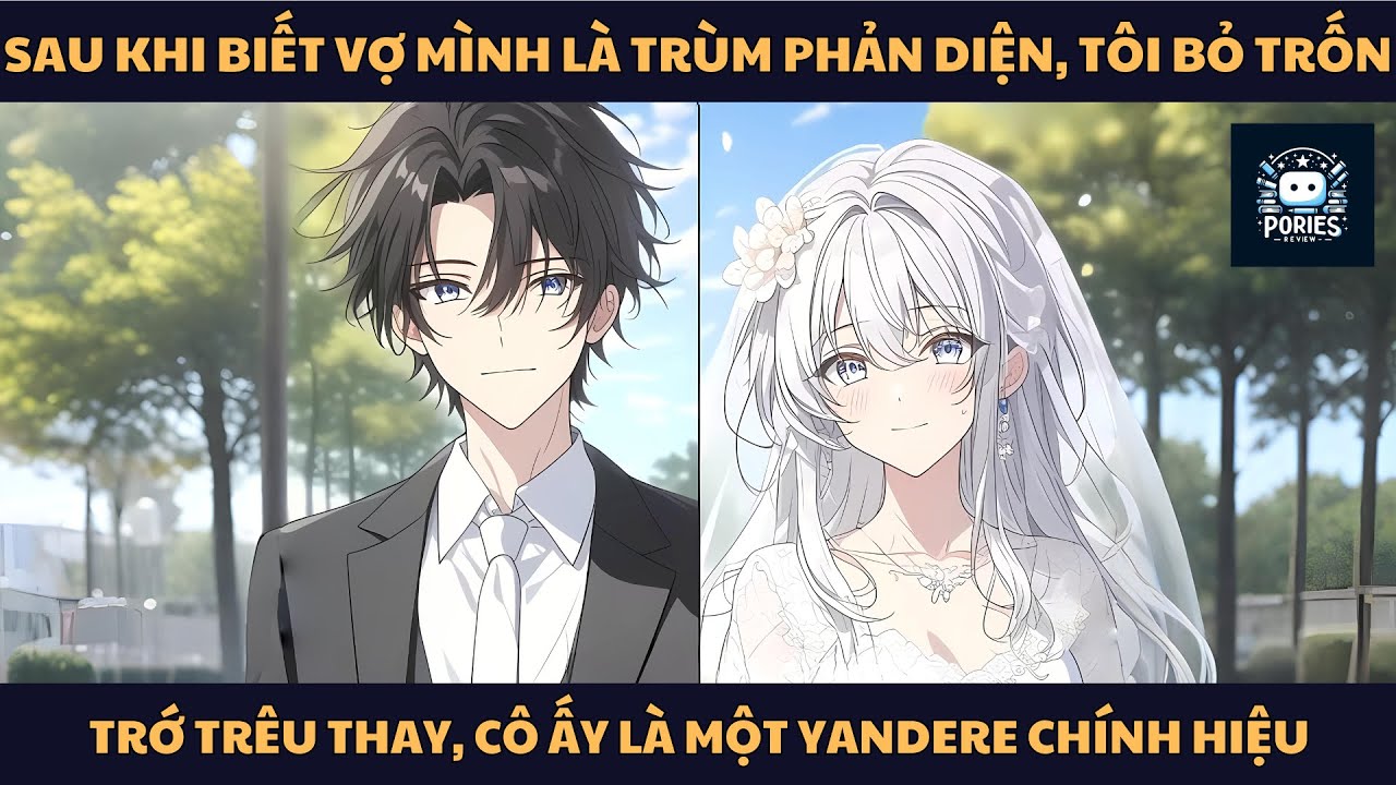 [FULL] SAU KHI BIẾT VỢ MÌNH LÀ TRÙM PHẢN DIỆN, TÔI BỎ TRỐN, TRỚ TRÊU THAY, CÔ ẤY LÀ MỘT YANDERE