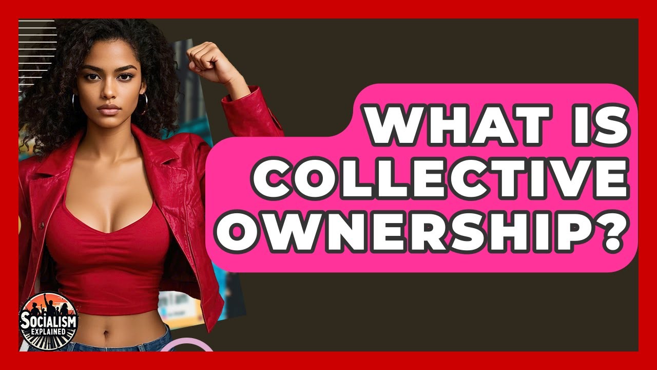What Is Collective Ownership? - Socialism Explained