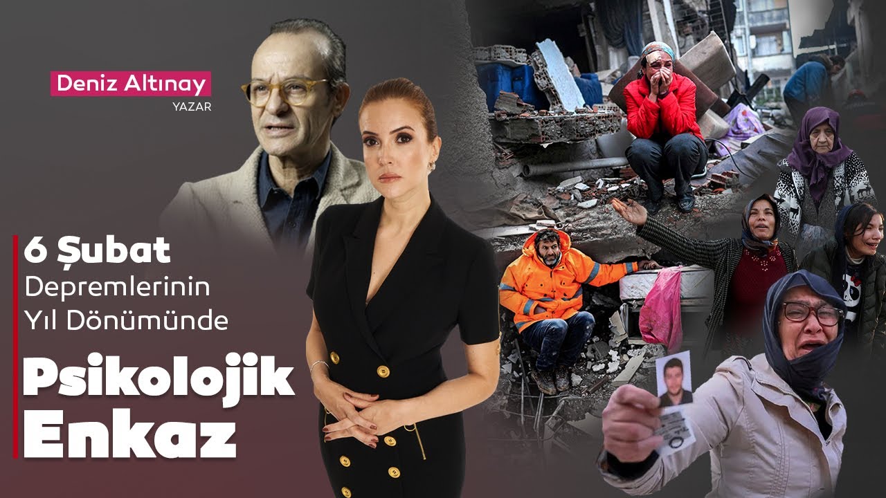 6 Şubat Depremlerinin Yıl Dönümünde Psikolojik Enkaz | Simge Fıstıkoğlu - Deniz Altınay
