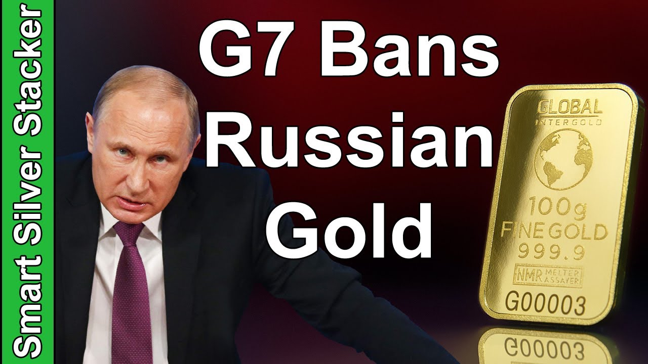 What The G7 Ban On Russian Gold Imports Means For Gold & Silver Prices