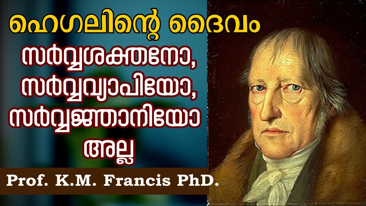 ഹെഗലിന്റെ ദൈവം സര്&zwj;വ്വശക്തനോ സര്&zwj;വ്വവ്യാപിയോ സര്&zwj;വ്വജ്ഞാനിയോ അല്ല. Prof.K.M. Francis P.D.