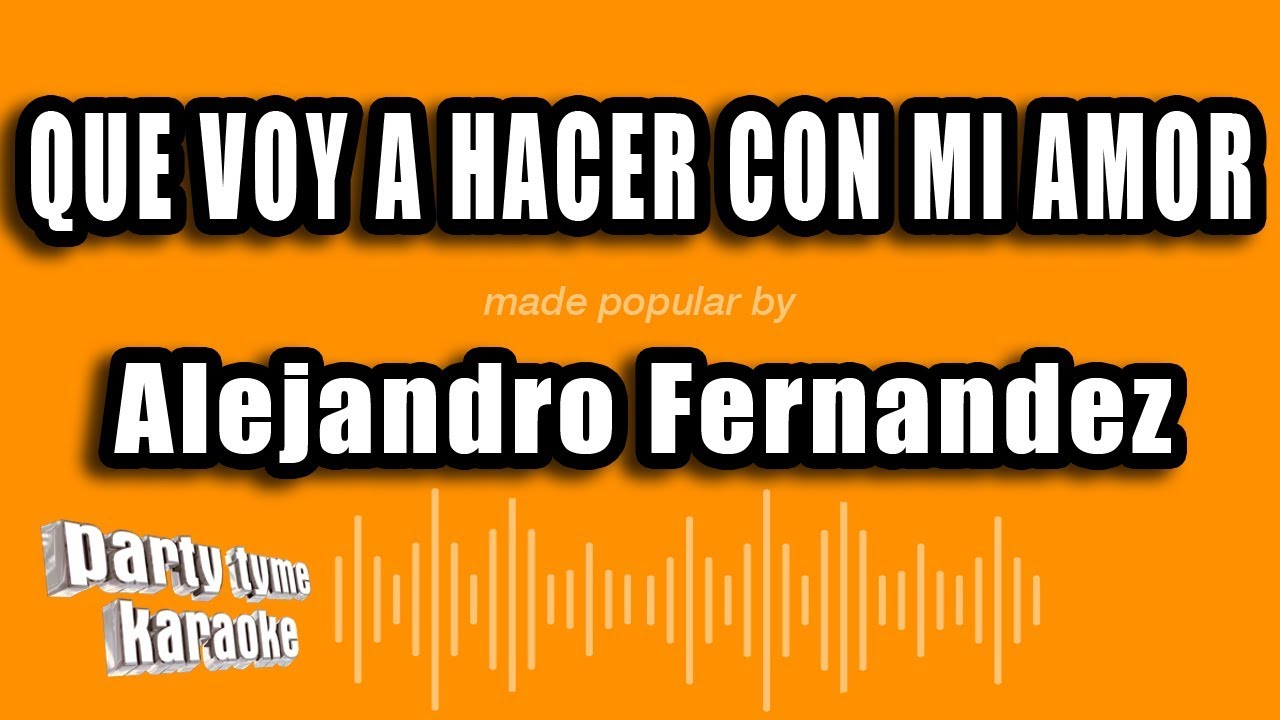 Alejandro Fernandez - Que Voy A Hacer Con Mi Amor (Versión Karaoke)