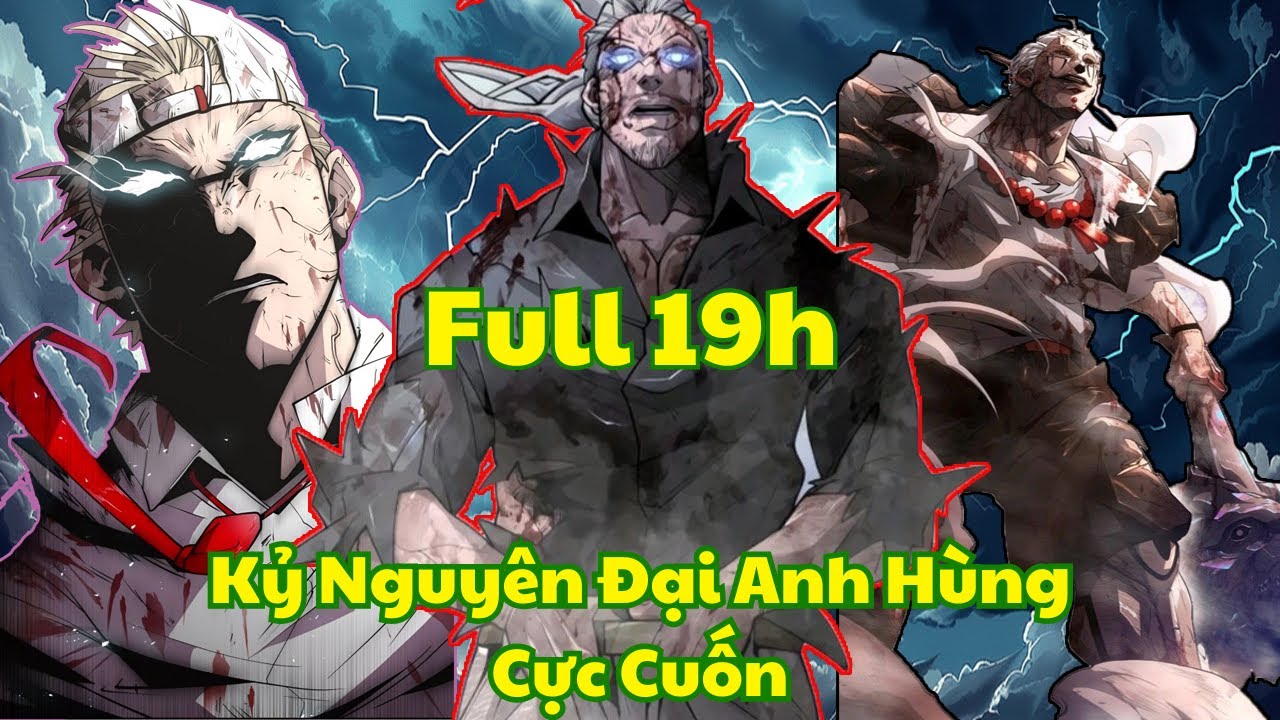 [Full-19h-170 Chap] Kỷ Nguyên Đại Anh Hùng - Thanh Niên Sở Hữu Sức Mạnh Siêu Nhân Quậy Tung
