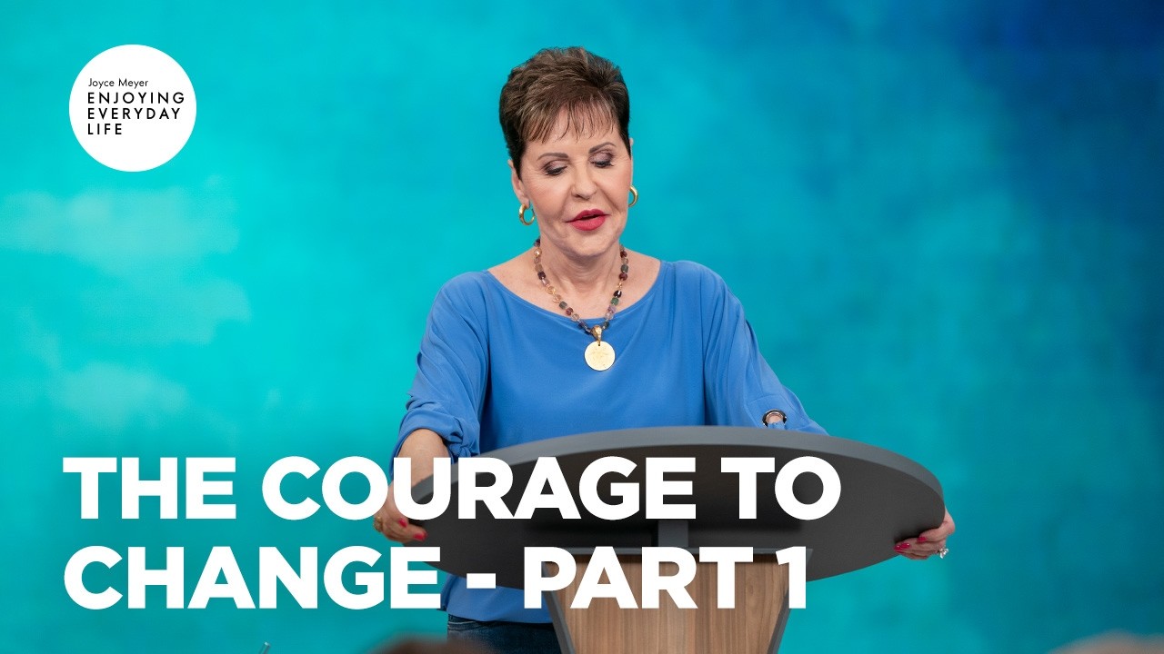The Courage to Change - Pt 1 | Enjoying Everyday Life | Joyce Meyer