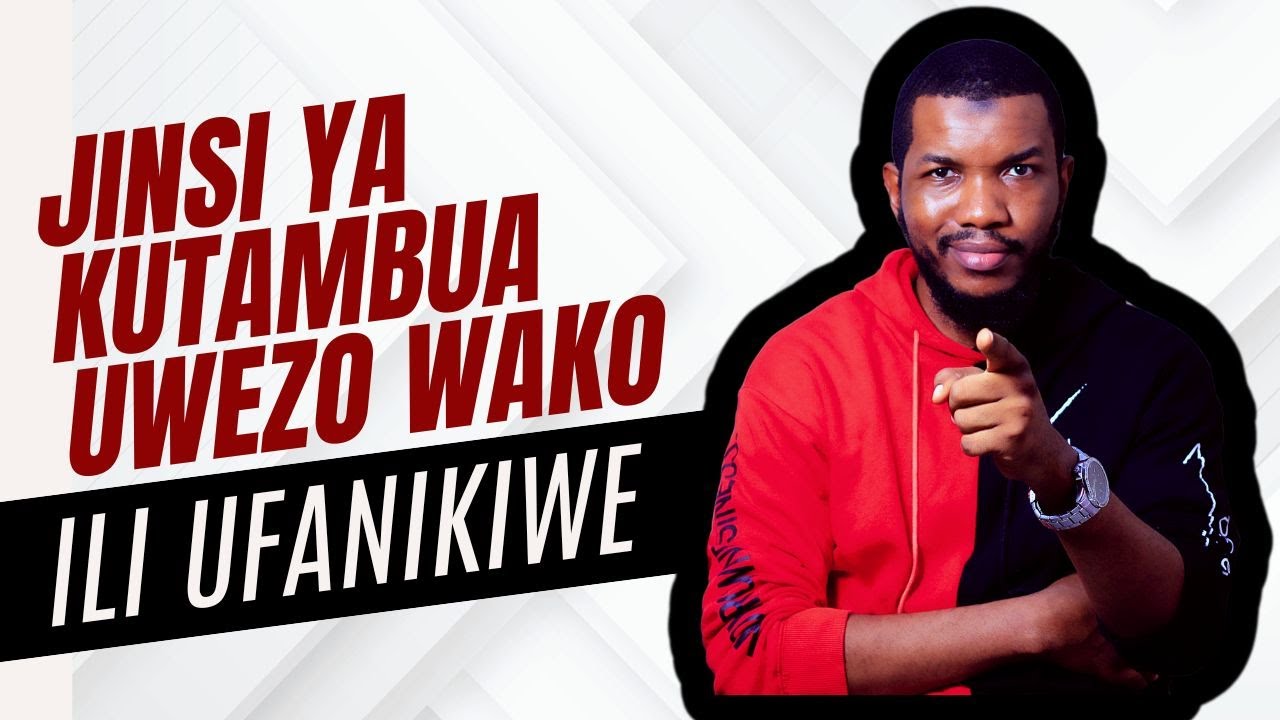 Jinsi ya Kutambua Uwezo Wako ili Ufanikiwe