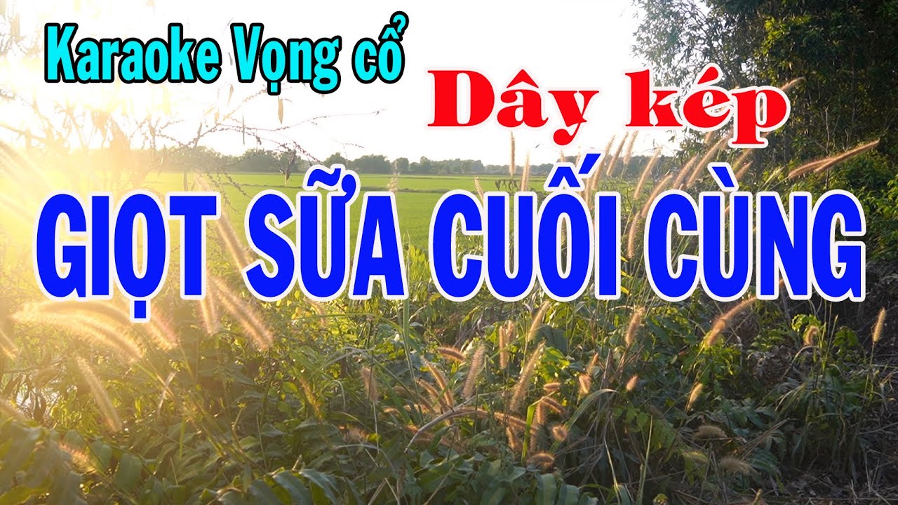 Karaoke vọng cổ GIỌT SỮA CUỐI CÙNG - DÂY KÉP [Vọng cổ 3 câu]