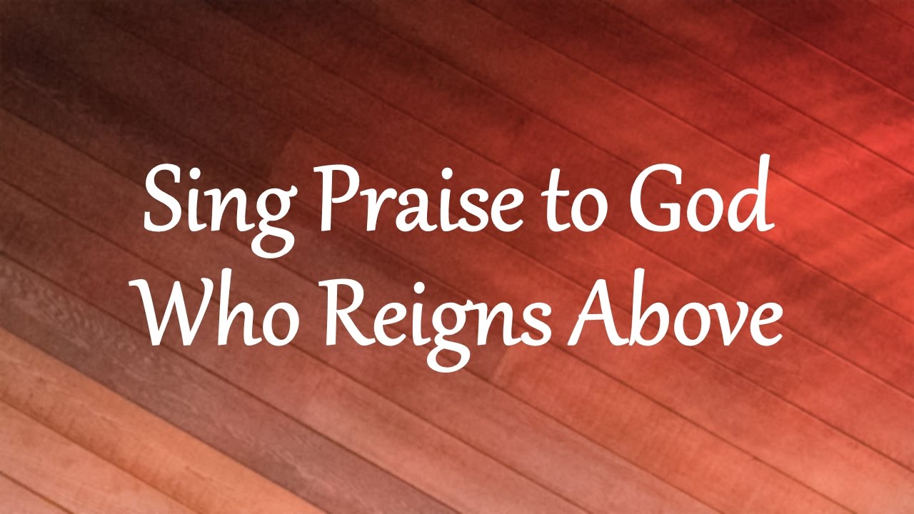 Sing Praise to God Who Reigns Above
