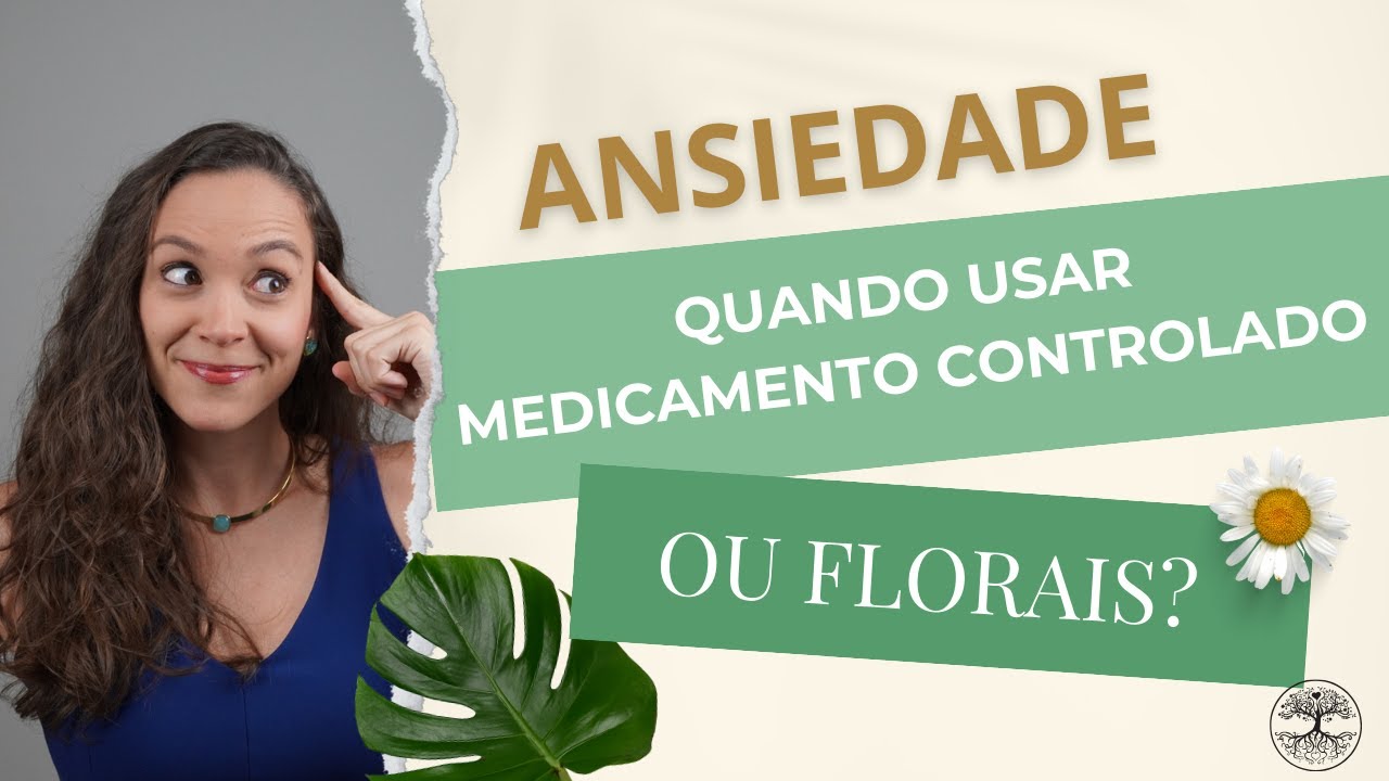 Tomar floral ou usar medicamento controlado para ansiedade?