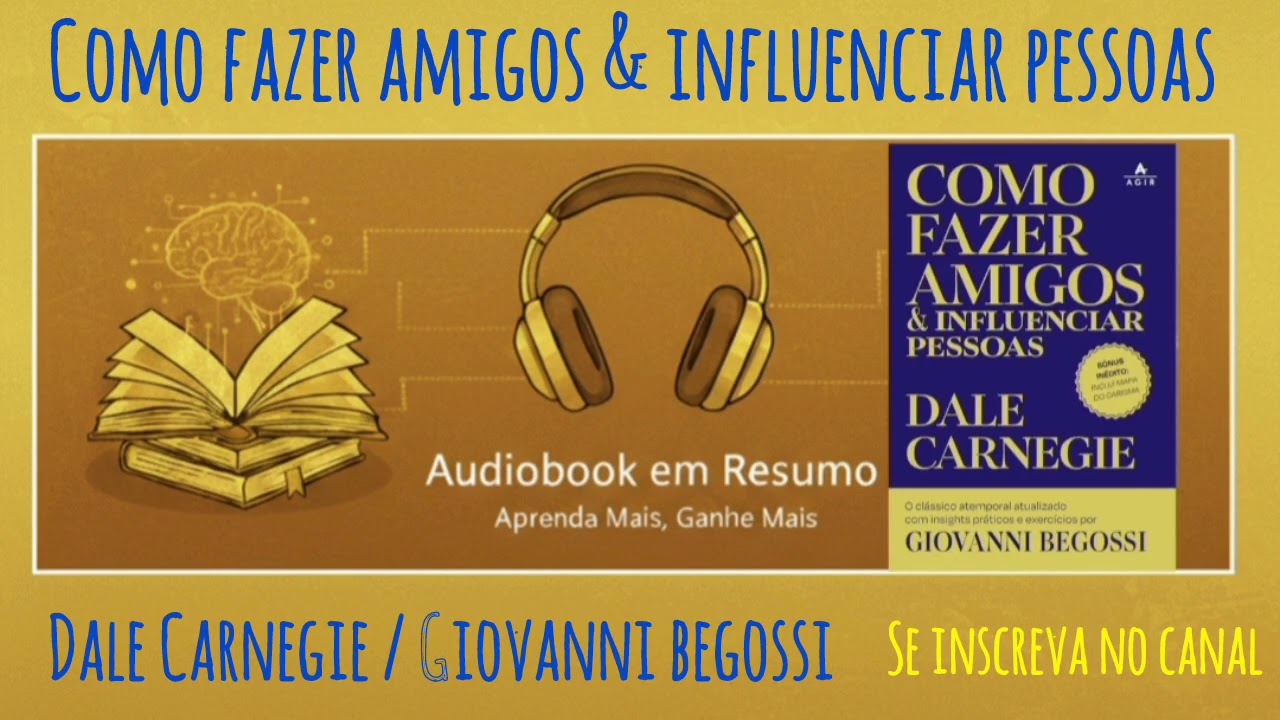 Resumo - Livro Como Fazer Amigos & Influenciar Pessoas - Dale Carnegie / Giovanni Begossi 
