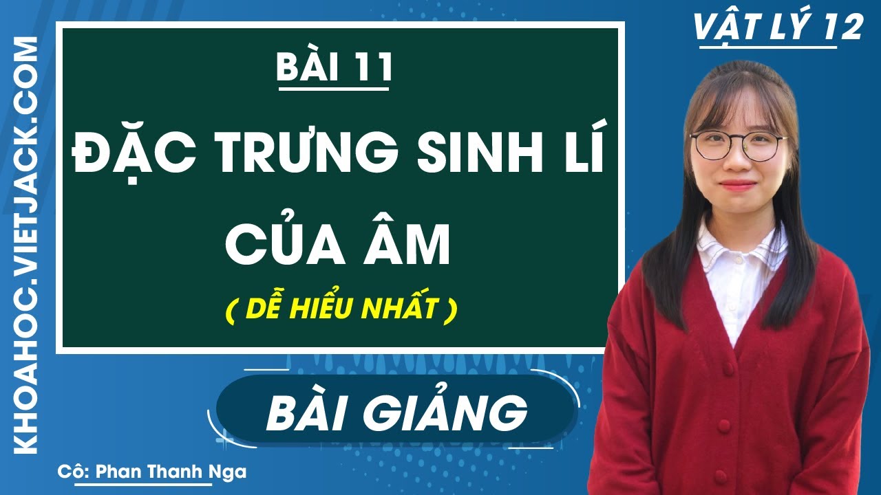 Đặc trưng sinh lí của âm - Bài 11 - Vật lí 12 - Cô Phan Thanh Nga (HAY NHẤT)