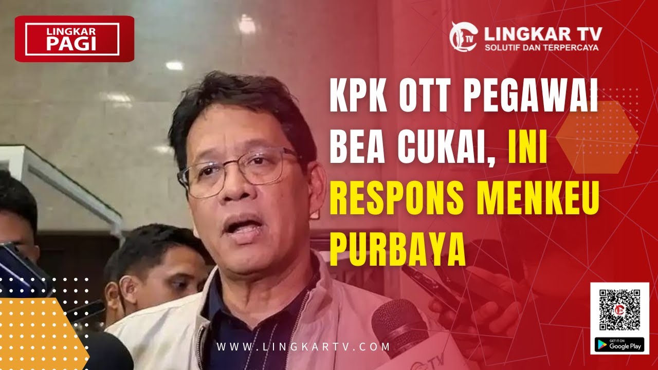 KPK OTT PEGAWAI BEA CUKAI, INI RESPONS MENKEU PURBAYA | LINGKAR PAGI