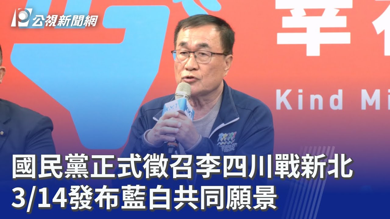 國民黨正式徵召李四川戰新北 3/14發布藍白共同願景｜20260311 公視晚間新聞