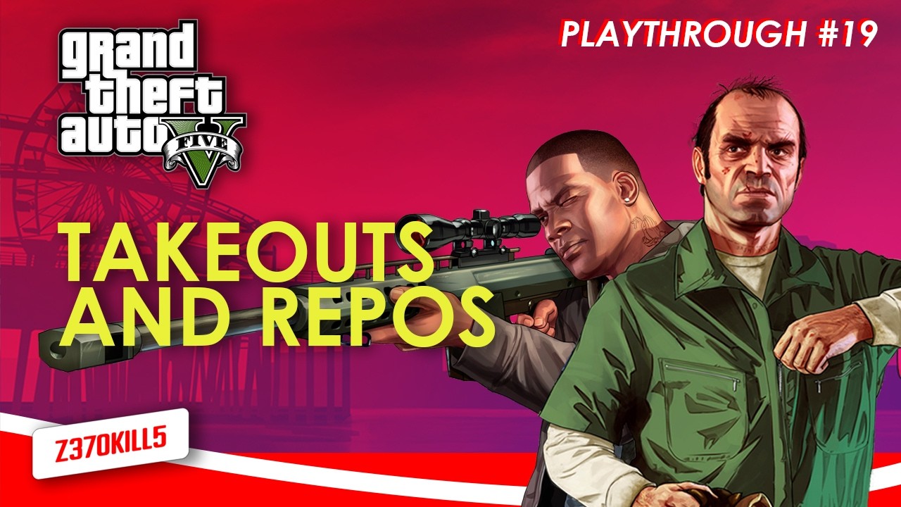 Takeouts and REPOs - GTA V Pt.19