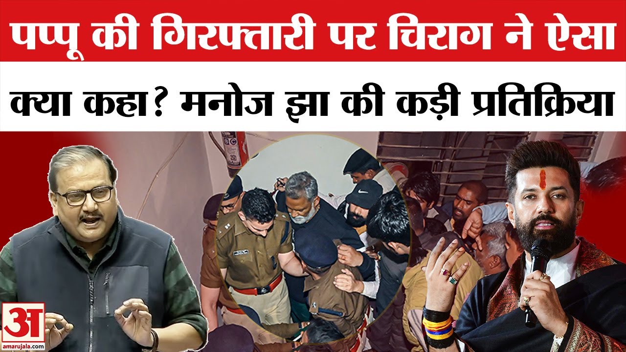 Pappu Yadav Arrested:पप्पू यादव की गिरफ्तारी पर क्या बोले Chirag Paswan And Manoj Jha? Tejashwi