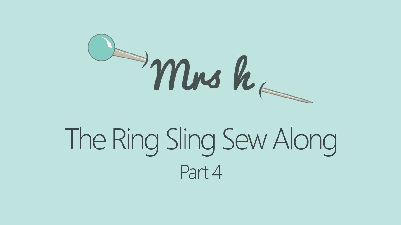 The Ring Sling Sew Along with Mrs H - Part 4