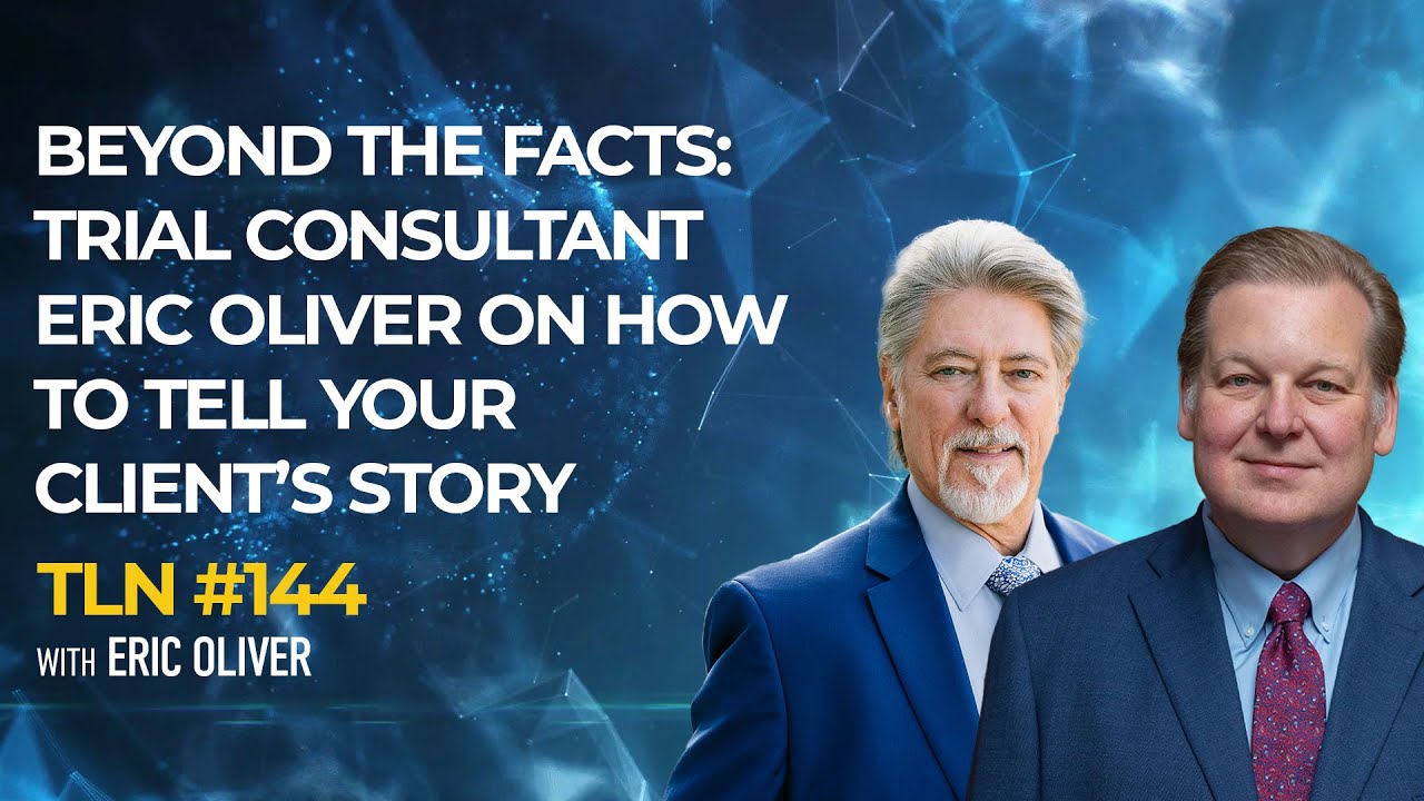 EP 144 Beyond the Facts: Trial Consultant Eric Oliver on How to Tell Your Client’s Story