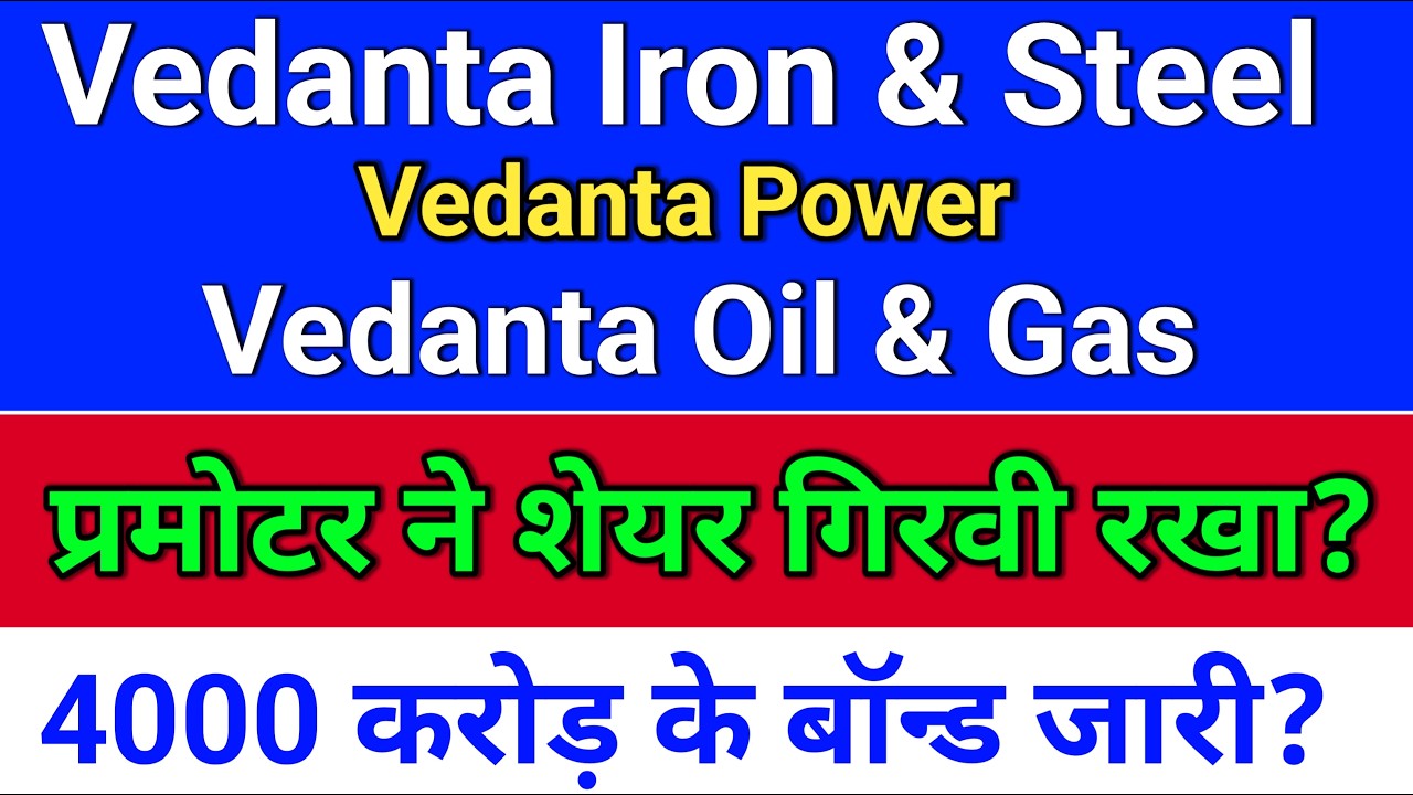 Vedanta Iron and Steel. प्रमोटर ने बॉन्ड जारी? vedanta oil and gas share news? vedanta power share