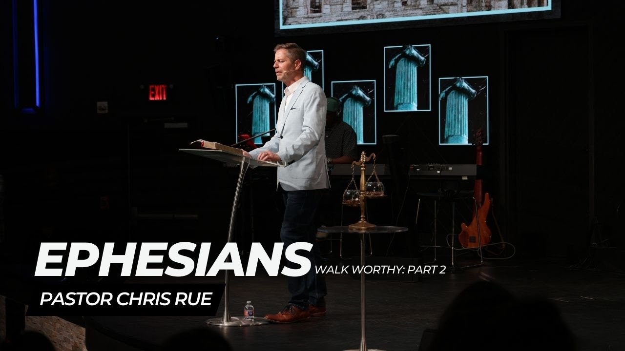 Pastor Chris Rue| Ephesians: Walk Worthy Part 2