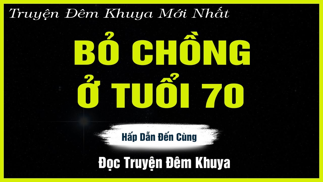 Nghe Mà Thấm - BỎ CHỒNG Ở TUỔI 70 - Đọc Truyện Đêm Khuya | Truyện Hay Đêm Khuya
