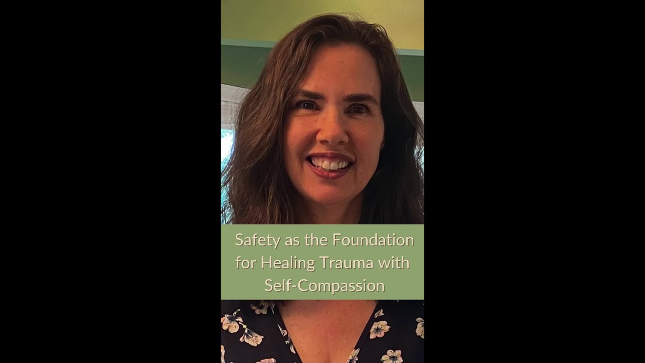 Safety as the Foundation for Healing Trauma with  Self-Compassion