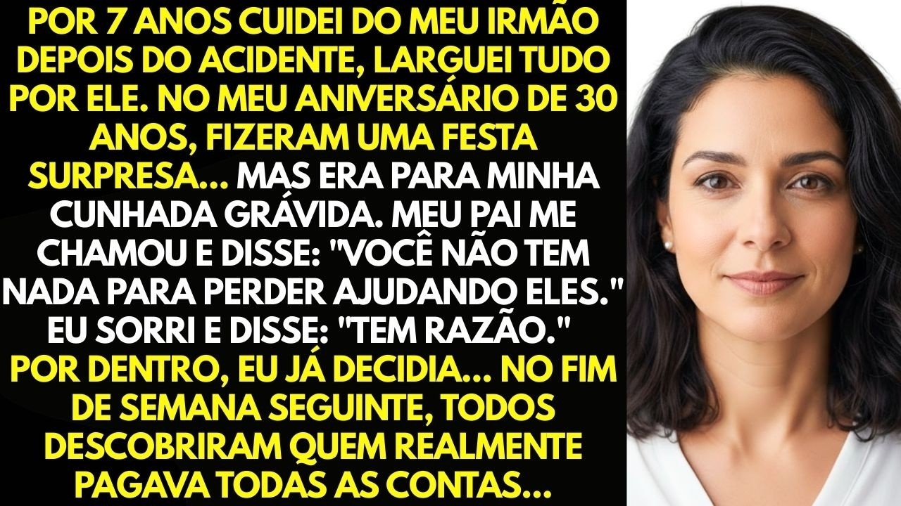 Cuidei Do Meu Irmão Por 7 Anos Depois Do Acidente, No Meu Aniversário De 30 Anos Ninguém Lembrou...