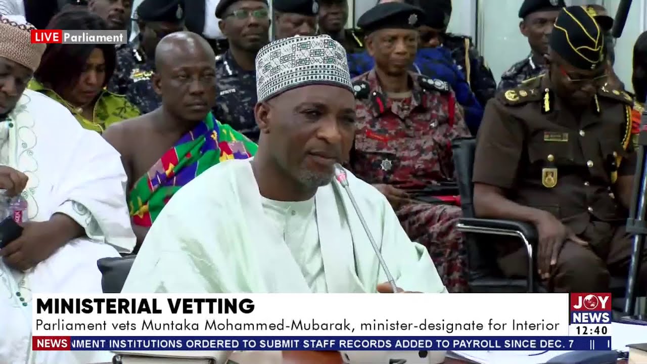 Ministerial Vetting: Parliament vets Muntaka Mohammed-Mubarak, minister-designate for Interior