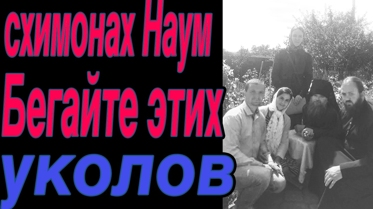 бегайте этих уколов Схимонах Наум