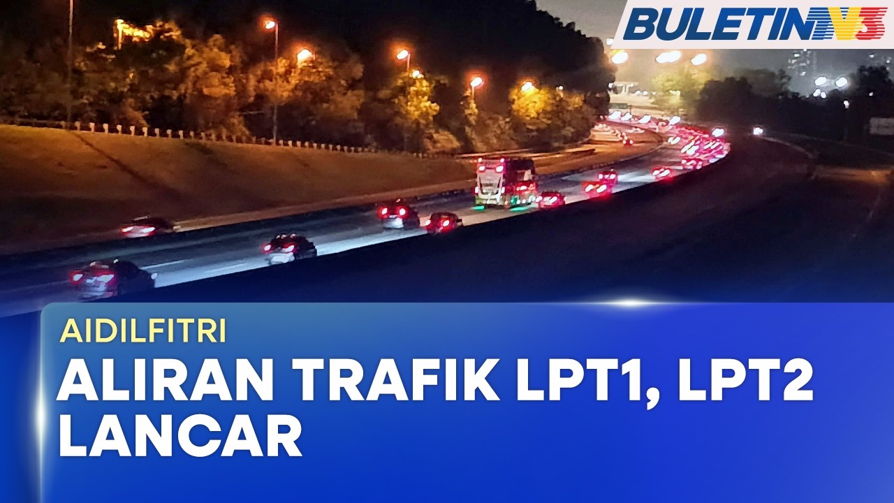 AIDILFITRI | Aliran Trafik LPT1 Dan LPT2 Semakin Lancar (BU)