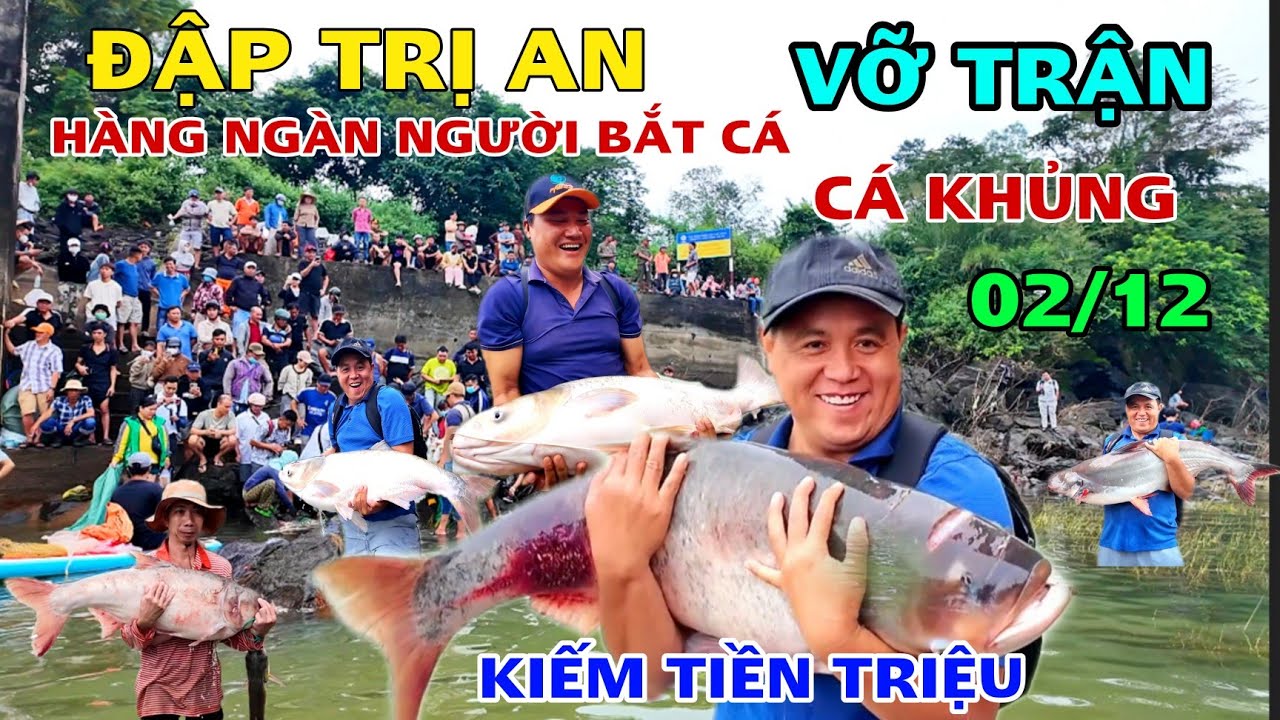 VỠ TRẬN HÀNG 1000 NGƯỜI XUỐNG ĐẬP THỦY ĐIỆN TRI AN BẮT CÁ KHỦNG KIẾM TIỀN TRIỆU. 