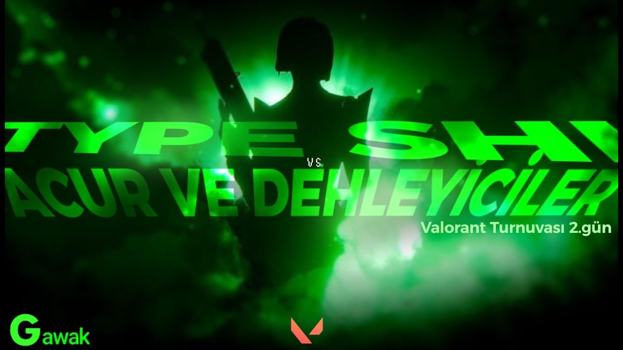 GAWAK VALORANT TURNUVASI 2. GÜN 2.MAÇ I ACUR VE DEHLEYİCİLER VS TYPE SHİ I